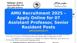 AMU Recruitment 2025 – Apply Online for 07 Assistant Professor, Senior Resident Posts - 2025 Posts