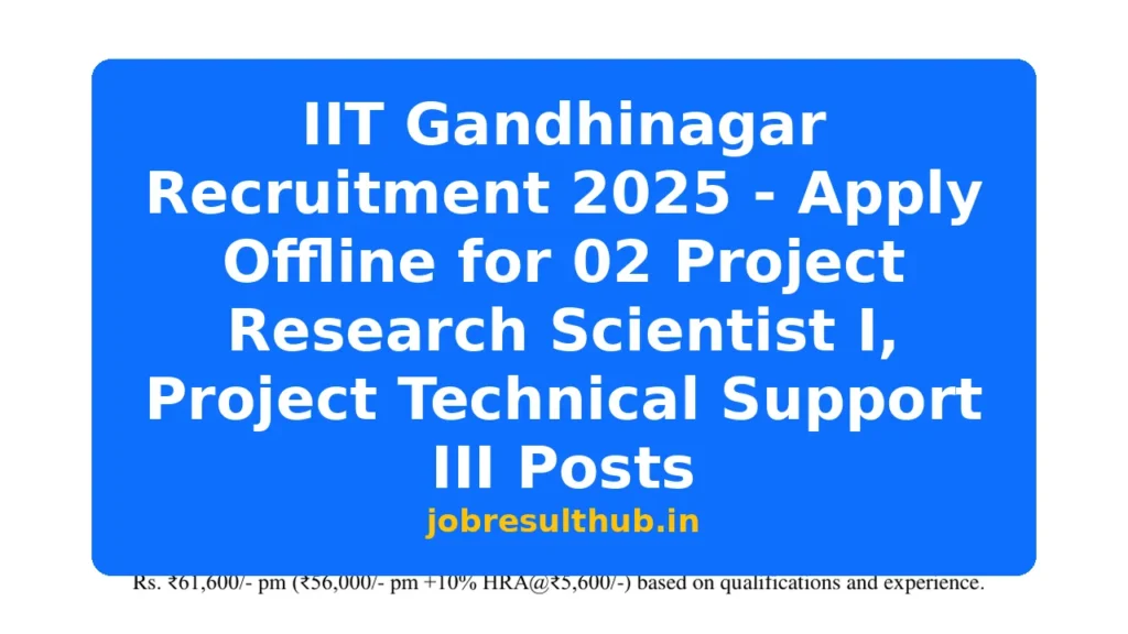 IIT Gandhinagar Recruitment 2025 - Apply Offline for 02 Project Research Scientist I, Project Technical Support III Posts - 2025 Posts