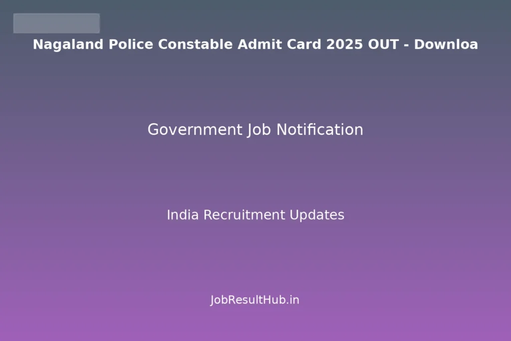 Nagaland Police Constable Admit Card 2025 OUT - Downloa