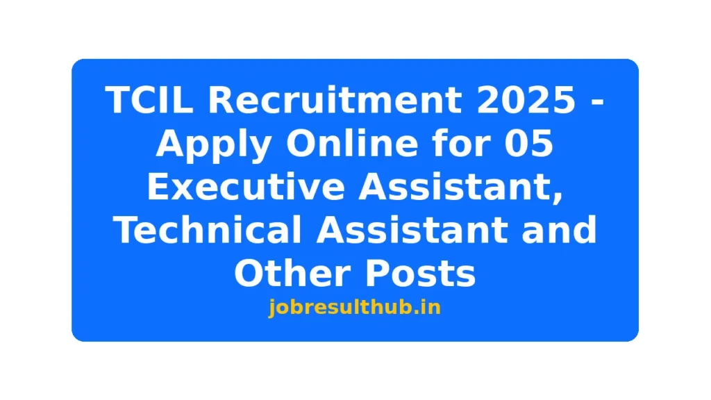 TCIL Recruitment 2025 - Apply Online for 05 Executive Assistant, Technical Assistant and Other Posts - 5 Posts
