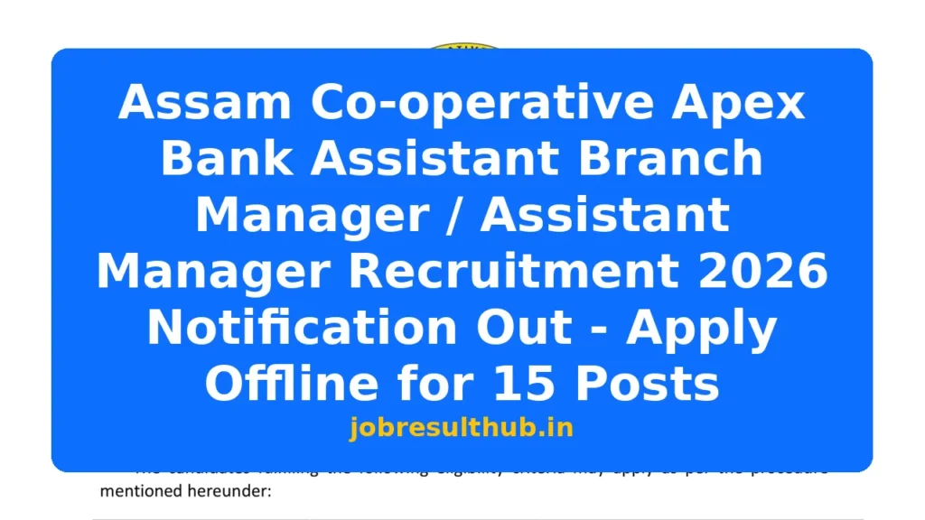 Assam Co-operative Apex Bank Assistant Branch Manager / Assistant Manager Recruitment 2026 Notification Out - Apply Offline for 15 Posts - 2026 Posts
