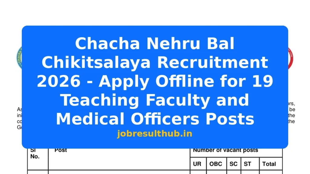 Chacha Nehru Bal Chikitsalaya Recruitment 2026 - Apply Offline for 19 Teaching Faculty and Medical Officers Posts - 2026 Posts