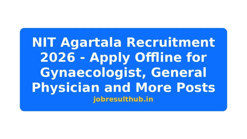 NIT Agartala Recruitment 2026 - Apply Offline for Gynaecologist, General Physician and More Posts - 437 Posts